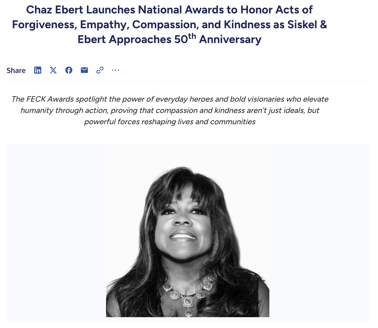 Chaz Ebert Launches National Awards to Honor Acts of Forgiveness, Empathy, Compassion, and Kindness as Siskel & Ebert Approaches 50th Anniversary. The FECK Awards spotlight the power of evervdav heroes and bold visionaries who elevate humanity through action, proving that compassion and kindness aren't just ideals, but powerful forces reshaping lives and communities.